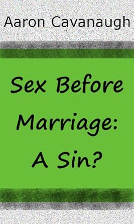 Sex Before Marriage - A Sin? (Long Article) eBook : Cavanaugh, Aaron