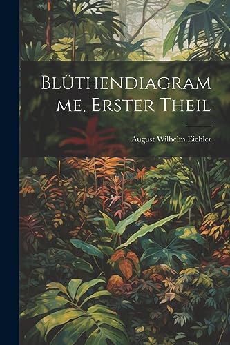 Blüthendiagramme, Erster Theil (German Edition)