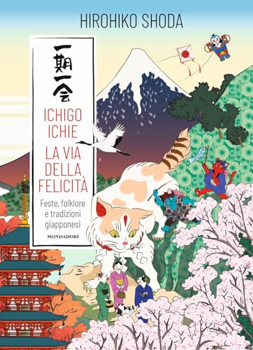Ichigo Ichie. La via della felicità. Feste, folklore e tradizioni giappones