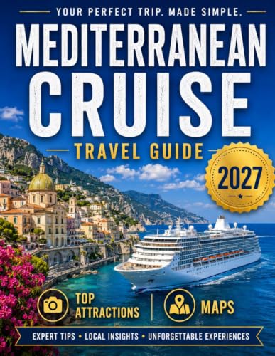 Mediterranean Cruise Travel Guide 2027: Port-by-Port Itineraries, Shore Excursions, Beaches, Transportation & Local Tips for Italy, Greece, Spain, France and Malta