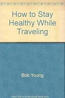 How to Stay Healthy While Traveling: A Guide for Today's World Traveler 0915520311 Book Cover