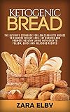 Ketogenic Bread: The Ultimate Cookbook for Low Carb Keto Breads to Enhance Weight Loss, Fat Burning...