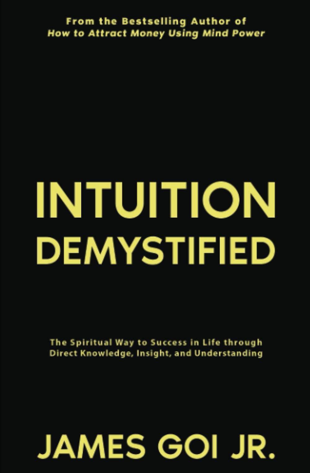 Intuition Demystified: The Spiritual Way to Success in Life through Direct Knowledge, Insight, and Understanding