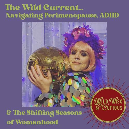 The Wild Current: Navigating Perimenopause, ADHD and the Shifting Seasons of Womanhood