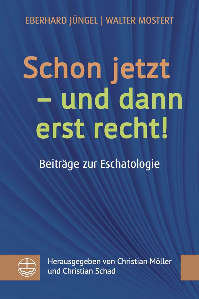Schon Jetzt - Und Dann Erst Recht!: Beitrage Der Eschatologie