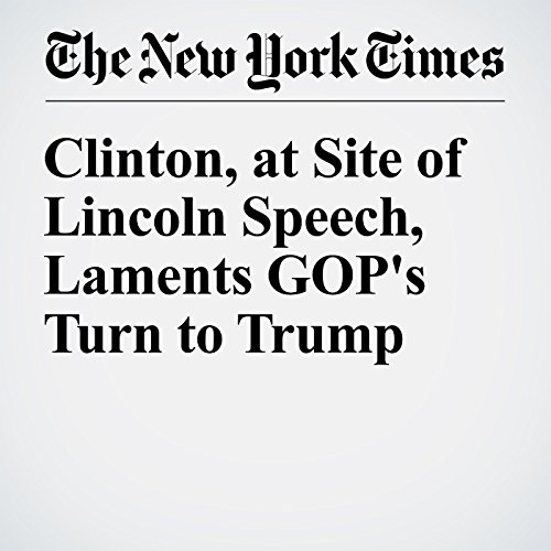 Clinton, at Site of Lincoln Speech, Laments GOP's Turn to Trump cover art