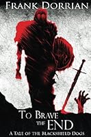 To Brave the End: A Tale of the Blackshield Dogs 0995518459 Book Cover