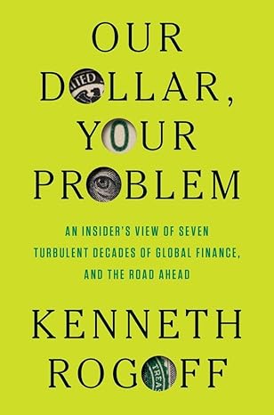 Our Dollar, Your Problem: An Insider's View of Seven Turbulent Decades of Global Finance, and the Road Ahead