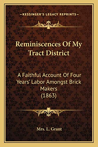 Reminiscences Of My Tract District: A Faithful Account Of Four Years' Labor Amongst Brick Makers (1863)