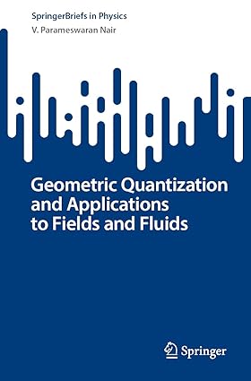 Geometric Quantization and Applications to Fields and Fluids (SpringerBriefs in Physics)