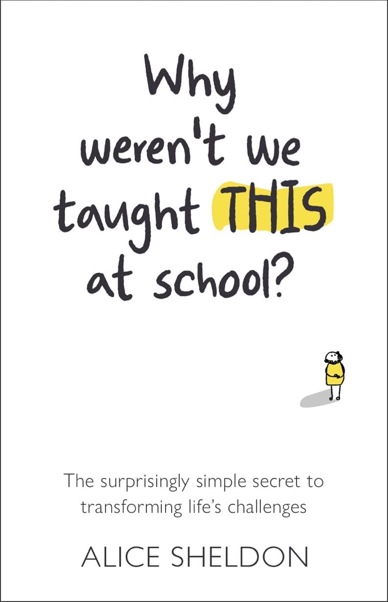 Why Weren’t We Taught This at School?: The surprisingly simple secret to transforming life’s challenges