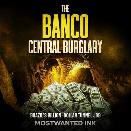Page de couverture de The Banco Central Burglary: Brazil&rsquo;s Billion-Dollar Tunnel Job