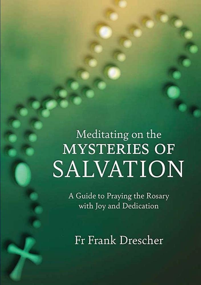 Meditating on the Mysteries of Salvation: A Guide to Praying the Rosary With Joy and Dedication