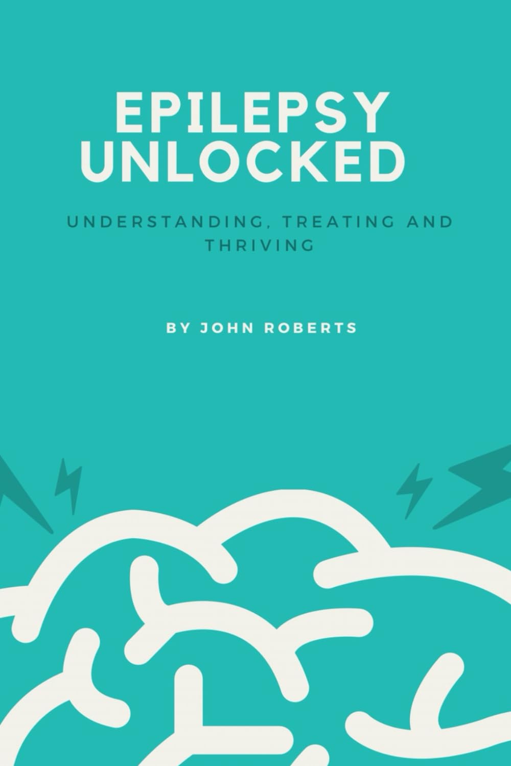 EPILEPSY UNLOCKED: Understanding, Treating and Thriving
