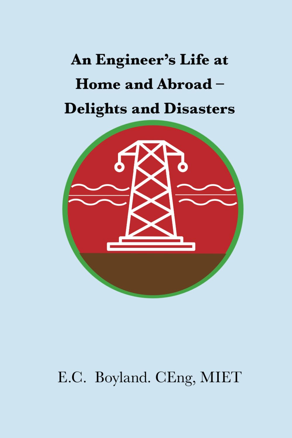 An Engineer’s Life at Home and Abroad: Delights and Disasters