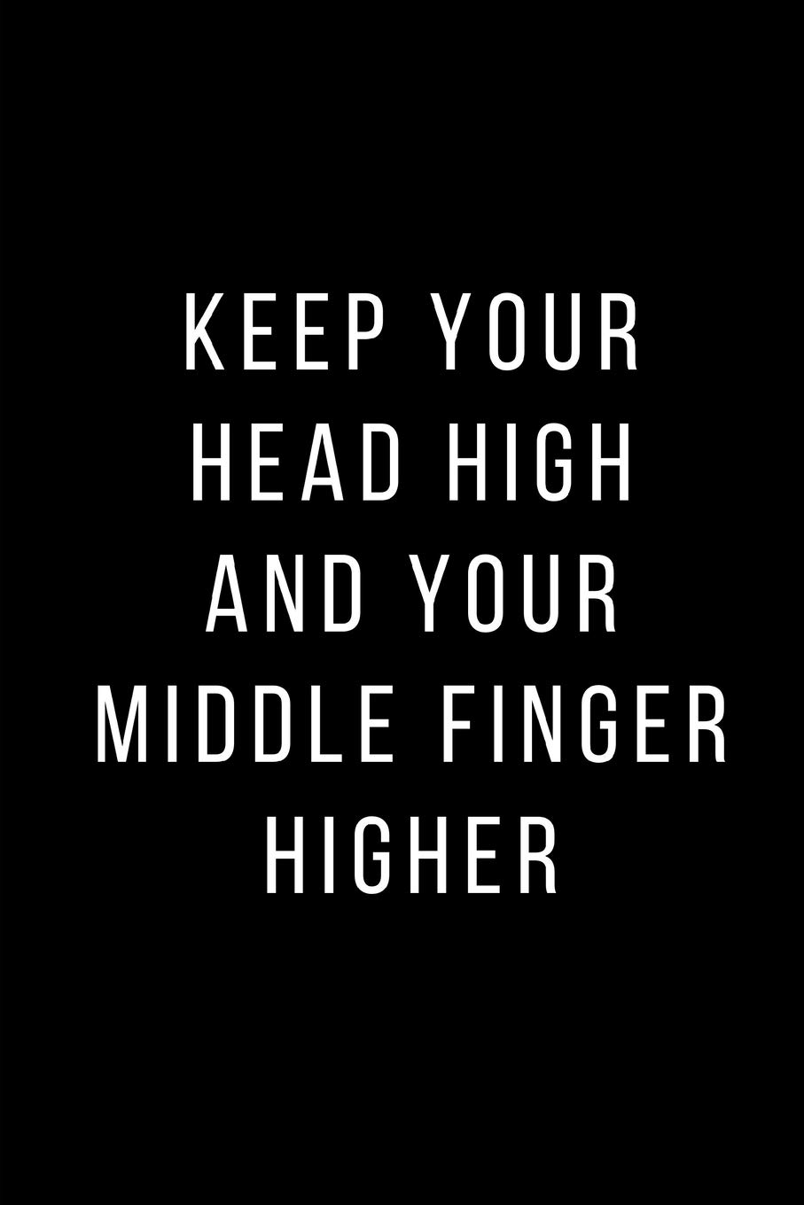 Keep your head high and your middle finger higher: Journal Notebook funny gag gift 100 page blank lined plus 8 blank checklist page college ruled notebook