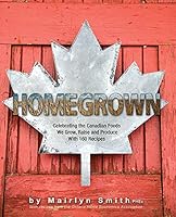 Homegrown: Celebrating the Canadian Foods We Grow, Raise and Produce 1770502327 Book Cover