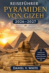 Reiseführer Pyramiden von Gizeh 2026–2027: Der vollständige Ägypten-Abenteuerbegleiter