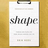 S.H.A.P.E.: Finding and Fulfilling Your Unique Purpose for Life