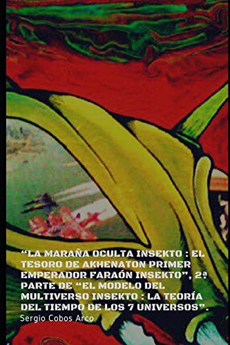 La Maraña Oculta Insekto. El Tesoro de Akehnaton Primer Emperador Faraón Insekto (El Modelo Del Multiverso Insekto: La Teoria del Tiempo de los 7 Universos) (Spanish Edition)