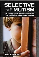 Selective Mutism: An Assessment and Intervention Guide for Therapists, Educators & Parents 1559570067 Book Cover