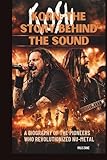 KORN: THE STORY BEHIND THE SOUND: A BIOGRAPHY OF THE PIONEERS WHO REVOLUTIONIZED NU-METAL