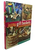 Jazzy Gift Baskets: Making & Decorating Glorious Presents