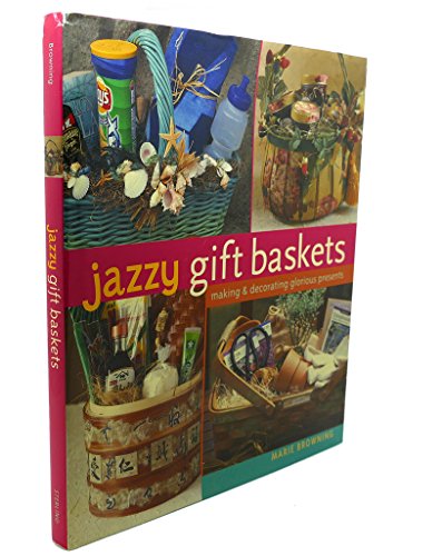Jazzy Gift Baskets: Making & Decorating Glorious Presents