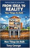 From Idea to Reality: How Things Are Built: Explained Simply for Curious Minds