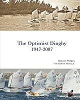 The Optimist Dinghy 1947-2007: A provisional history of the first sixty years of the International Optimist dinghy 1484911962 Book Cover