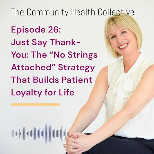 Just Say Thank You: The "No Strings Attached" Strategy That Builds Patient Loyalty For Life