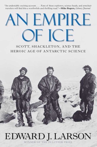 An Empire of Ice: Scott, Shackleton, and the Heroic Age of Antarctic Science An Empire of Ice: Scott, Shackleton, and the Heroic Age of Antarctic Science