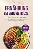 Ernährung bei Endometriose: Das 7-Schritte-Programm mit Ernährungsplan, entzündungshemmenden Rezepten und sanften Strategien, um Unterleibsschmerzen, Blähbauch & Schübe besser zu bewältigen