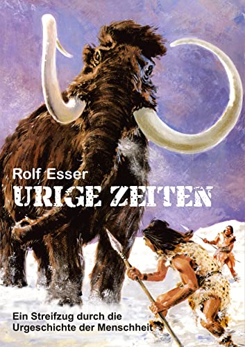 Urige Zeiten: Ein Streifzug durch die Urgeschichte der Menschheit