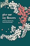 Give Me My Flowers: collection of poetry