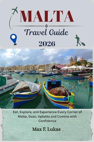 MALTA TRAVEL GUIDE: Eat, Explore, and Experience Every Corner of Malta, Gozo, Valletta and Comino with Confidence (Max lukas the Traveler ENG Book 30)