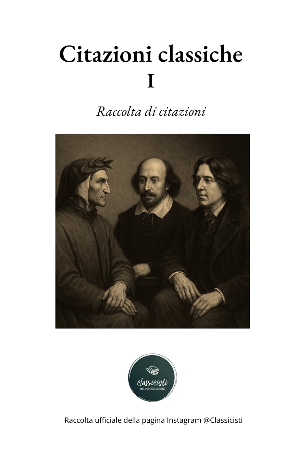 Citazioni Classiche: Volume I – Raccolta di aforismi, riflessioni e pensieri dei grandi autori, a cura di Classicisti