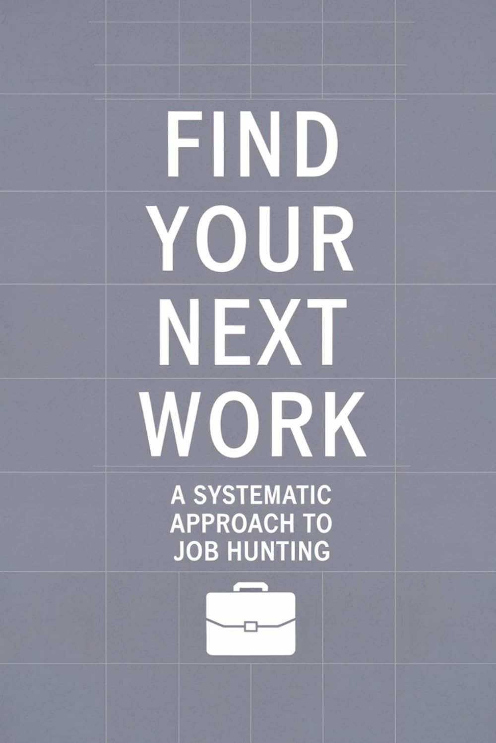 Find Your Next Work: A Systematic Approach to Job Hunting