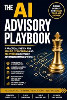Paperback THE AI ADVISORY PLAYBOOK: 24 practical plays to sell, structure and deliver AI transformation work. Book
