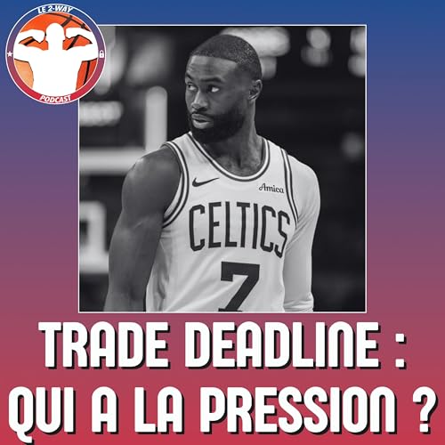 Podcast 2-Way NBA Ep.6 : Quelles &eacute;quipes doivent se bouger avant la deadline ?