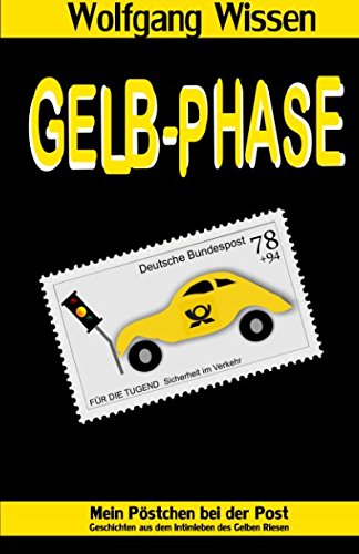 Gelb-Phase: Mein Pöstchen bei der Post - Geschichten aus dem Intimleben des Gelben Riesen