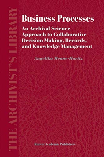 Business Processes: An Archival Science Approach to Collaborative Decision Making, Records, and Knowledge Management (The Archivist's Library, 3)