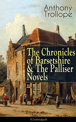 Anthony Trollope: The Chronicles of Barsetshire & The Palliser Novels (Unabridged): The Warden + The Barchester Towers + Doctor Thorne + Framley Parsonage ... + The Prime Minister + Eustace Diamonds…