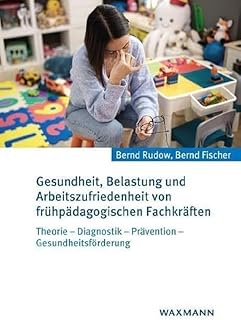 Gesundheit, Belastung und Arbeitszufriedenheit von frühpädagogischen Fachkräften: Theorie - Diagnostik - Prävention - Gesundheitsförderung