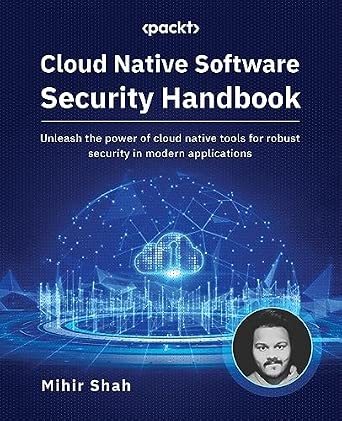 Cloud Native Software Security Handbook: Unleash the power of cloud native tools for robust security in modern applications-Wow! eBook