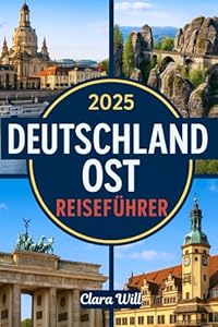 2025 DEUTSCHLAND OST REISEFÜHRER: Ihr ultimativer Begleiter, um Berlin, Sachsen, Thüringen, Brandenburg und darüber hinaus zu erkunden
