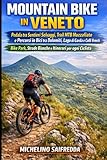 Mountain Bike in Veneto: Pedala tra Sentieri Selvaggi, Trail MTB Mozzafiato e Percorsi in Bici tra Dolomiti, Lago di Garda e Colli Veneti: Bike Park, Strade Bianche e Itinerari per ogni Ciclista