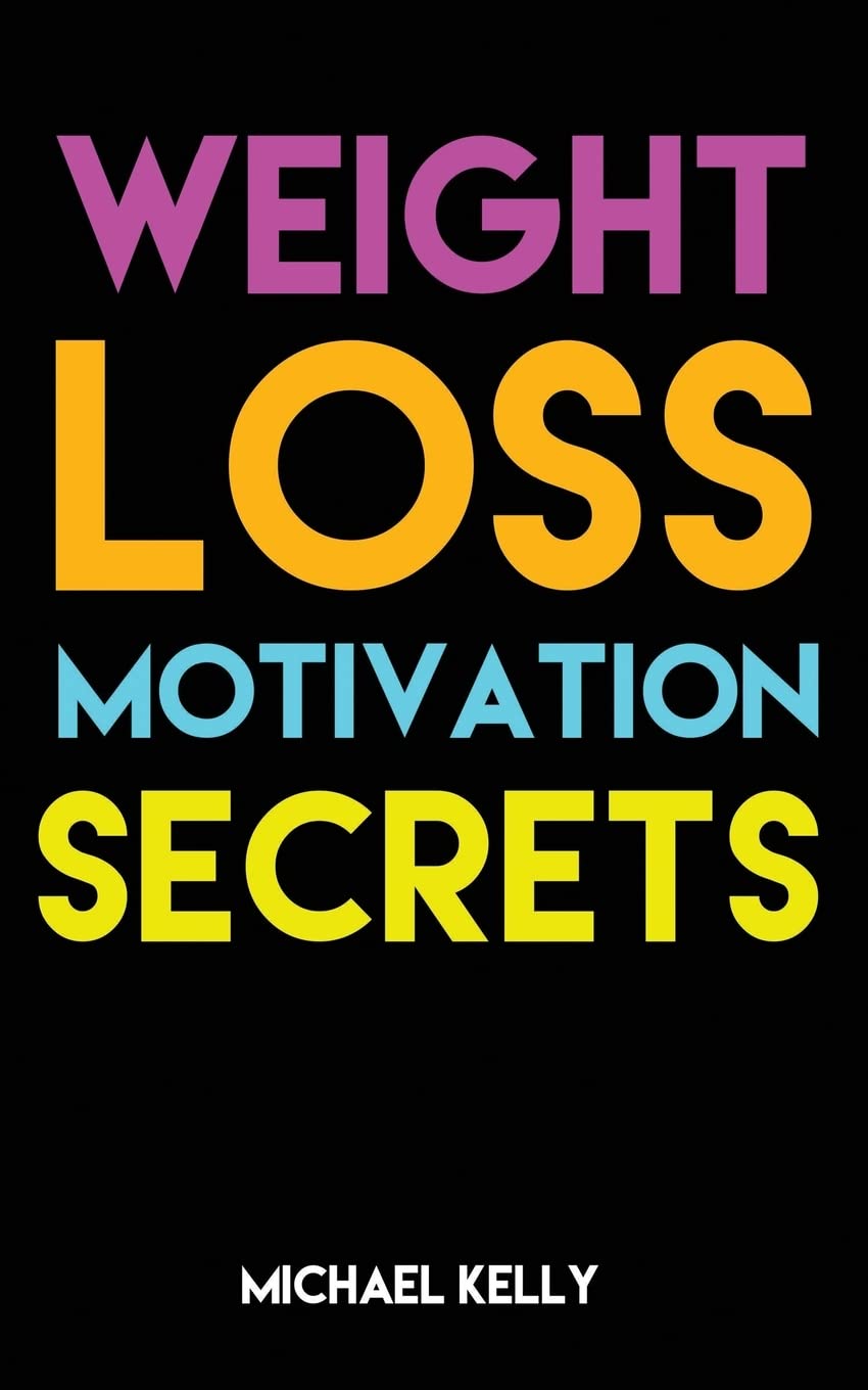 Weight Loss Motivation Secrets: 8 Powerful Tips to Lose Weight, Secrets to Live a Healthy Lifestyle, and Motivational Strategies That Work!: Volume 1