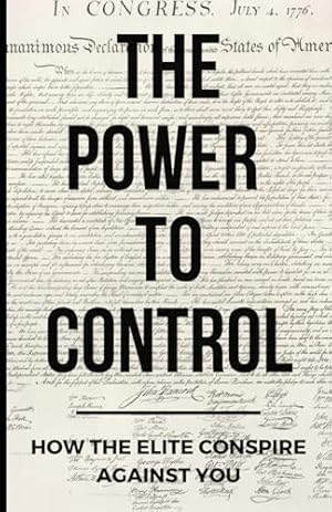 The Power To Control: How the Elite Conspire Against You (Deconstructing America)