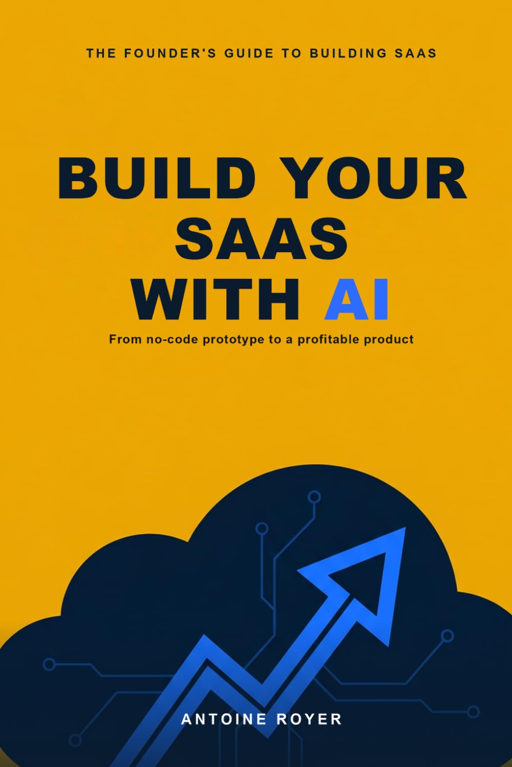 Build Your SaaS with AI: Design, Launch, and Monetize Software in the AI Era — From No-Code Prototype to a Profitable Product (The SaaS Playbook Collection)